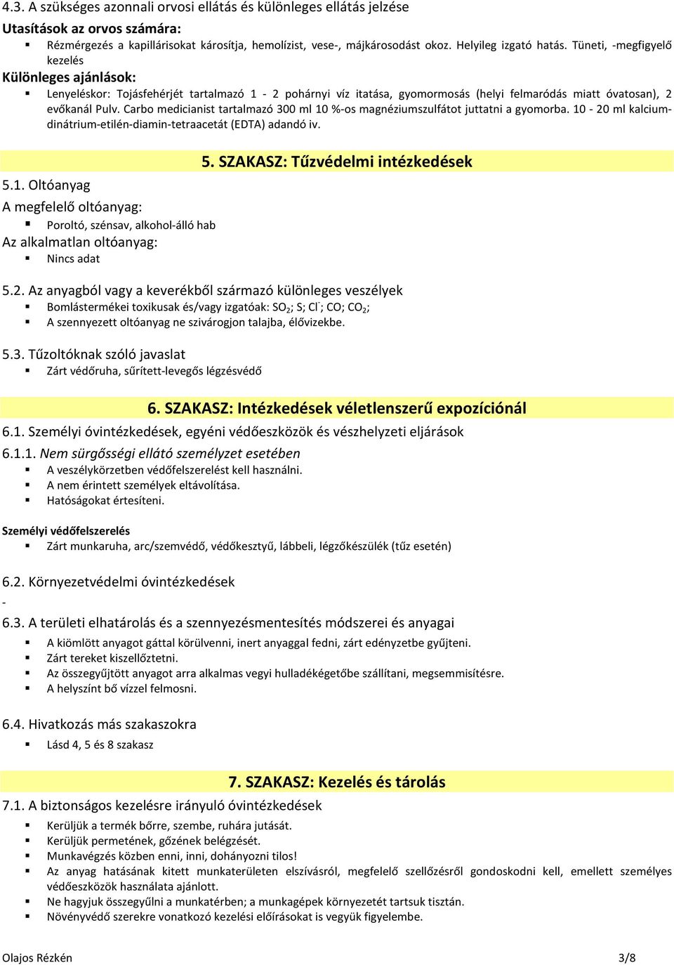 Carbo medicianist tartalmazó 300 ml 10 %-os magnéziumszulfátot juttatni a gyomorba. 10-20 ml kalciumdinátrium-etilén-diamin-tetraacetát (EDTA) adandó iv. 5.1. Oltóanyag A megfelelő oltóanyag: Poroltó, szénsav, alkohol-álló hab Az alkalmatlan oltóanyag: 5.