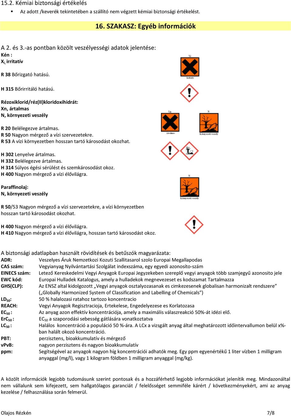 Rézoxiklorid/réz(II)kloridoxihidrát: Xn, ártalmas N, környezeti veszély R 20 Belélegezve ártalmas. R 50 Nagyon mérgező a vízi szervezetekre. R 53 A vízi környezetben hosszan tartó károsodást okozhat.