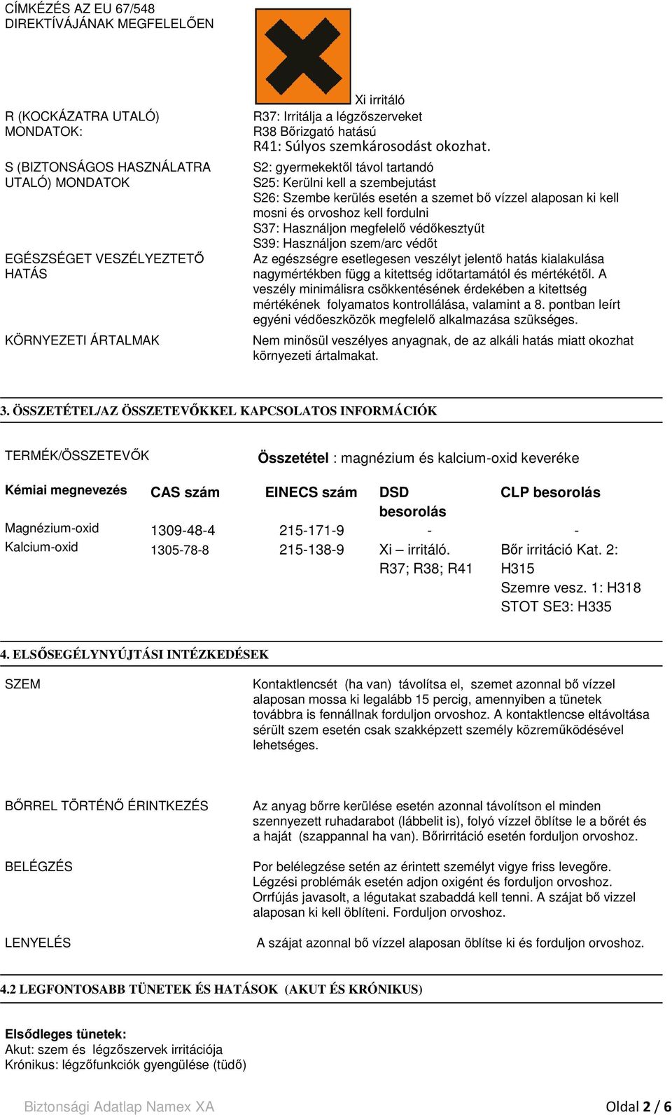 S2: gyermekektől távol tartandó S25: Kerülni kell a szembejutást S26: Szembe kerülés esetén a szemet bő vízzel alaposan ki kell mosni és orvoshoz kell fordulni S37: Használjon megfelelő védőkesztyűt