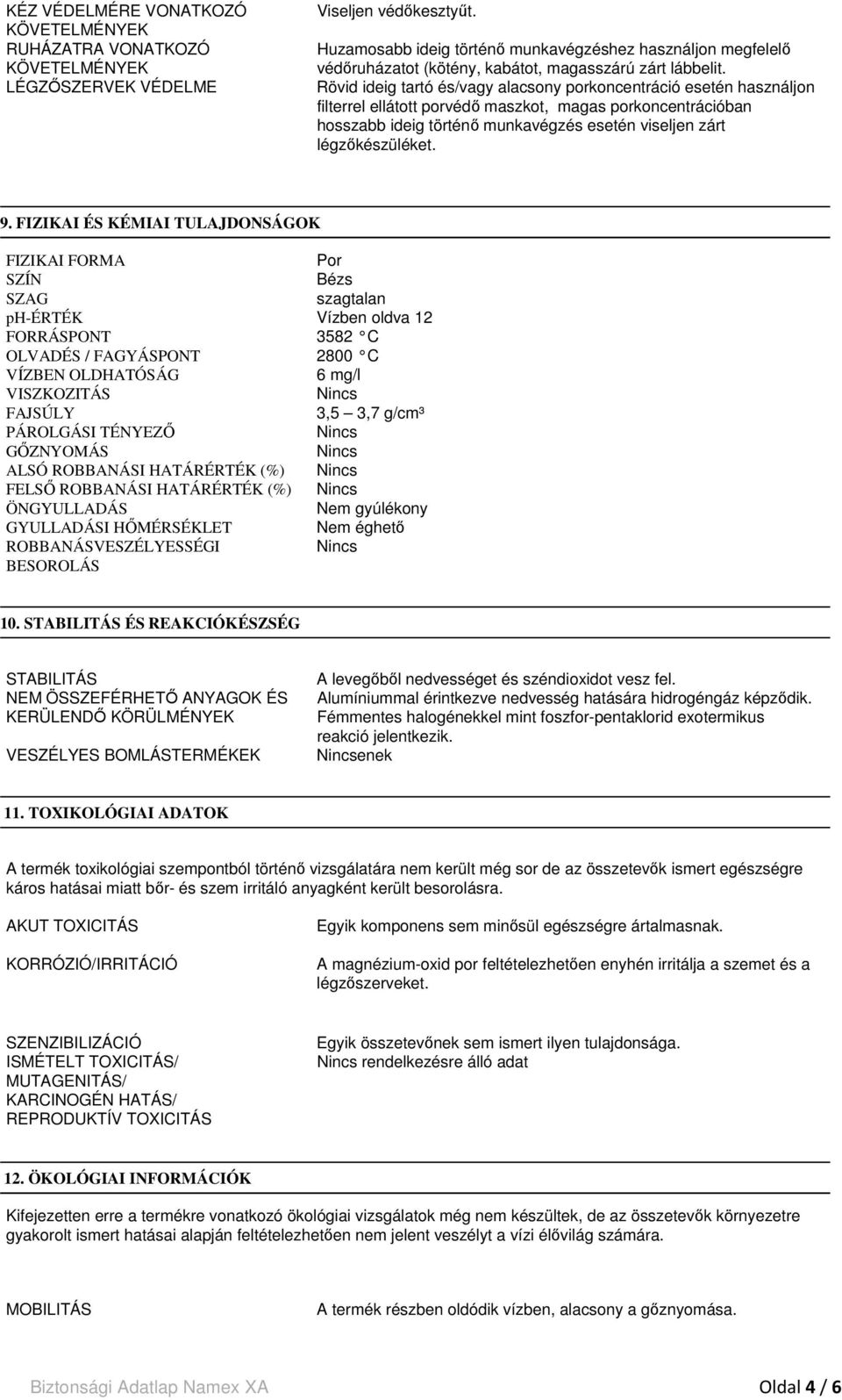 Rövid ideig tartó és/vagy alacsony porkoncentráció esetén használjon filterrel ellátott porvédő maszkot, magas porkoncentrációban hosszabb ideig történő munkavégzés esetén viseljen zárt