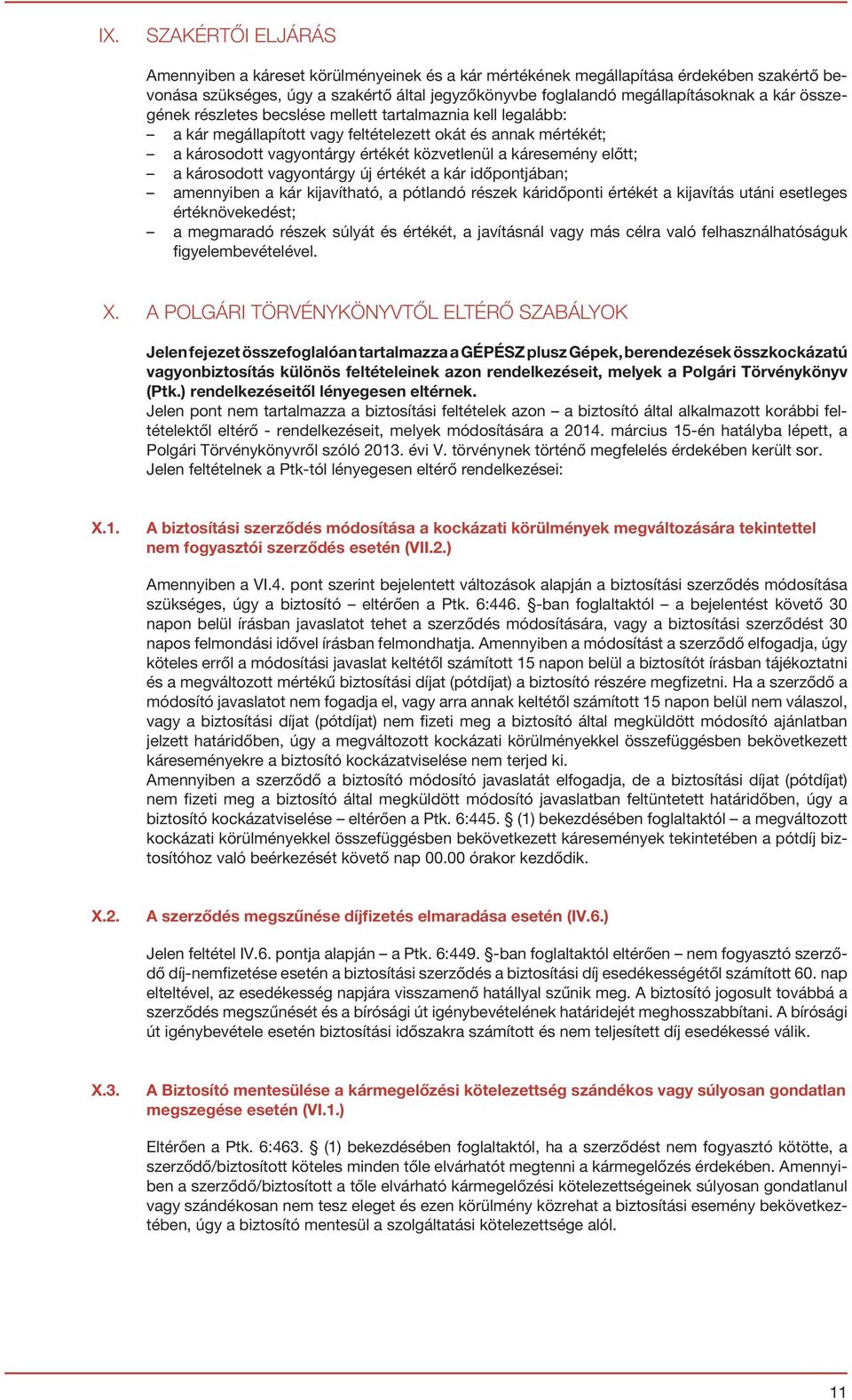 károsodott vagyontárgy új értékét a kár időpontjában; amennyiben a kár kijavítható, a pótlandó részek káridőponti értékét a kijavítás utáni esetleges értéknövekedést; a megmaradó részek súlyát és