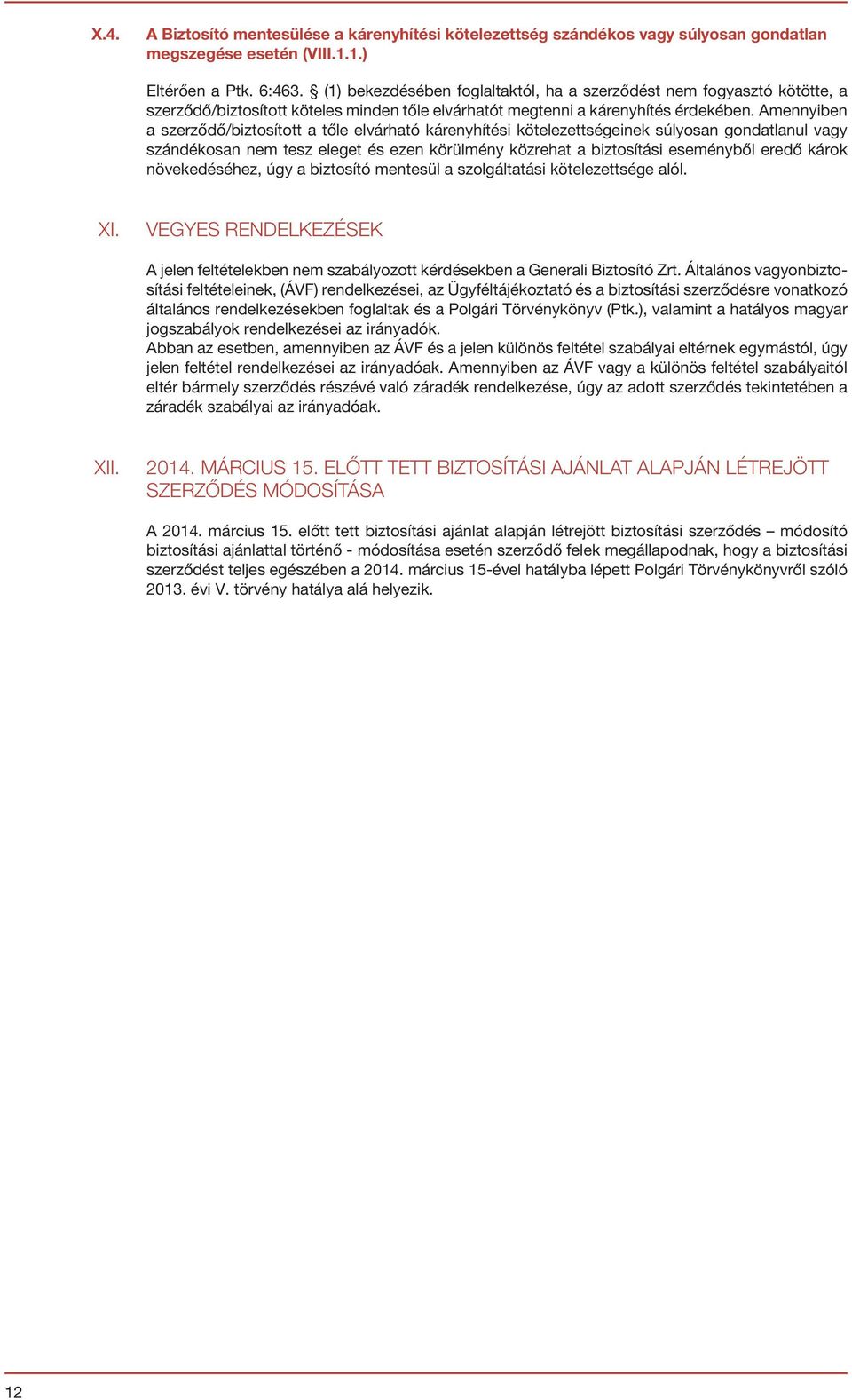 Amennyiben a szerződő/biztosított a tőle elvárható kárenyhítési kötelezettségeinek súlyosan gondatlanul vagy szándékosan nem tesz eleget és ezen körülmény közrehat a biztosítási eseményből eredő