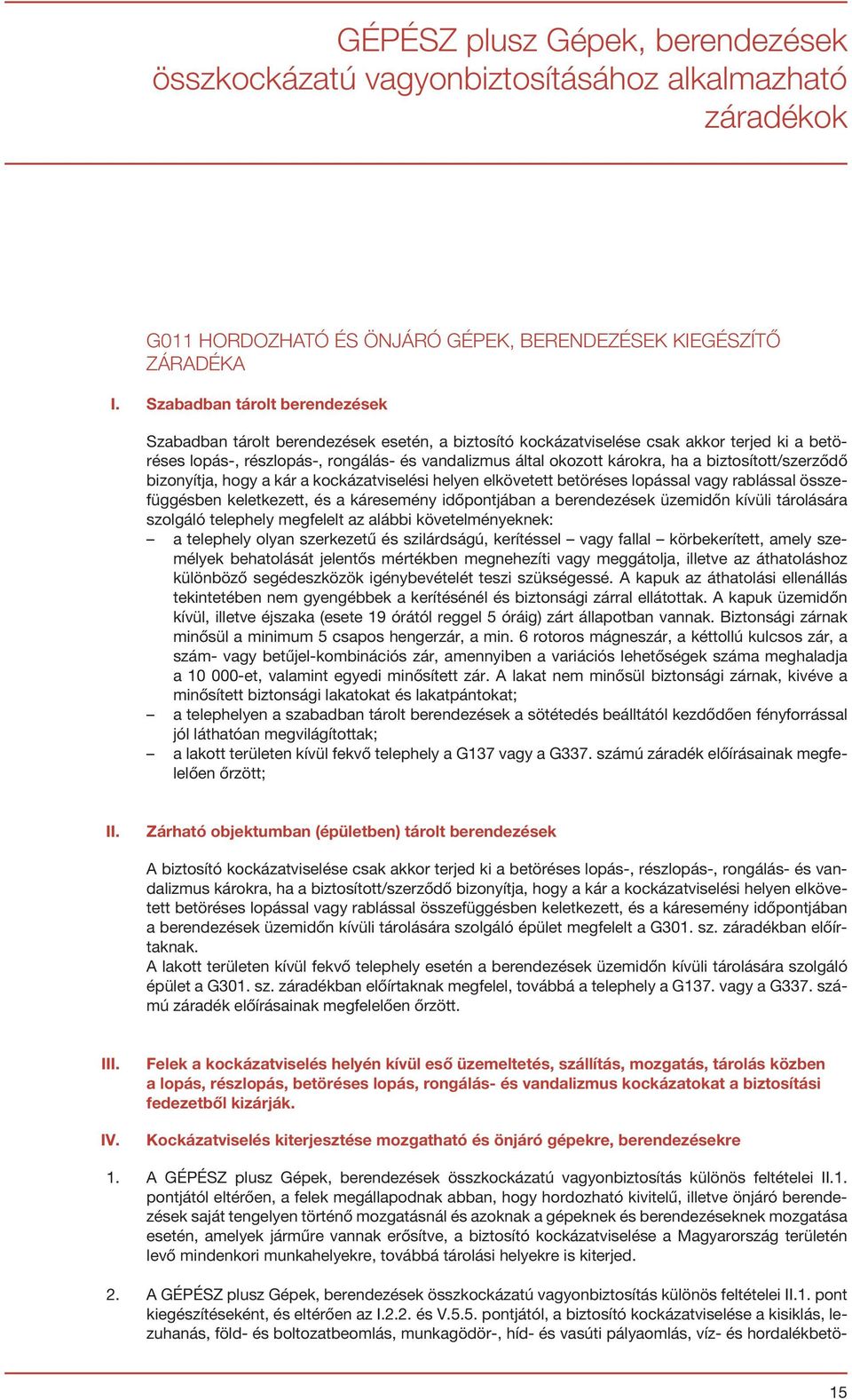 ha a biztosított/szerződő bizonyítja, hogy a kár a kockázatviselési helyen elkövetett betöréses lopással vagy rablással összefüggésben keletkezett, és a káresemény időpontjában a berendezések