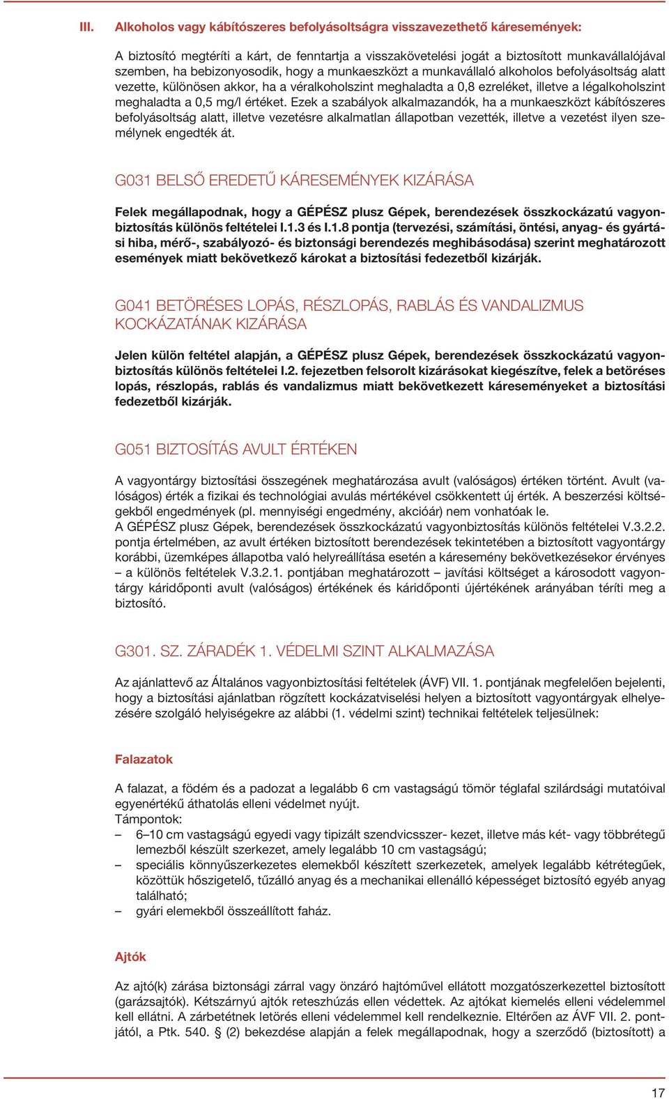 mg/l értéket. Ezek a szabályok alkalmazandók, ha a munkaeszközt kábítószeres befolyásoltság alatt, illetve vezetésre alkalmatlan állapotban vezették, illetve a vezetést ilyen személynek engedték át.