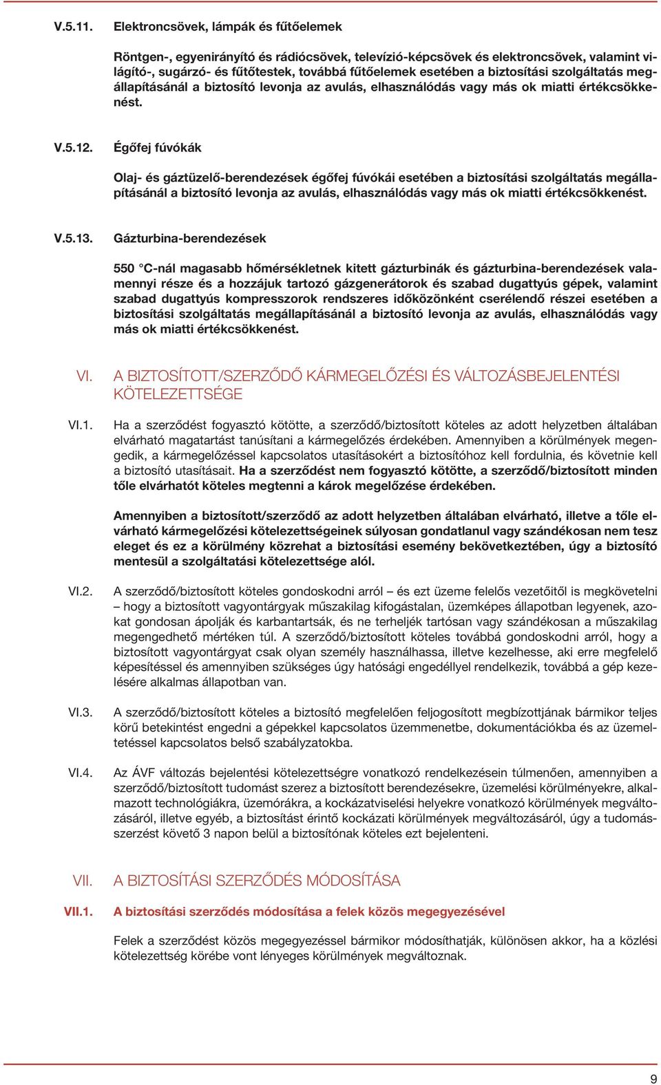 biztosítási szolgáltatás megállapításánál a biztosító levonja az avulás, elhasználódás vagy más ok miatti értékcsökkenést. V.5.12.