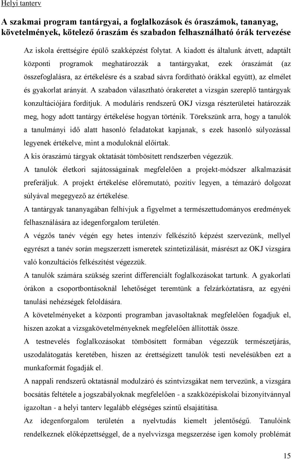 A kiadott és általunk átvett, adaptált központi programok meghatározzák a tantárgyakat, ezek óraszámát (az összefoglalásra, az értékelésre és a szabad sávra fordítható órákkal együtt), az elmélet és