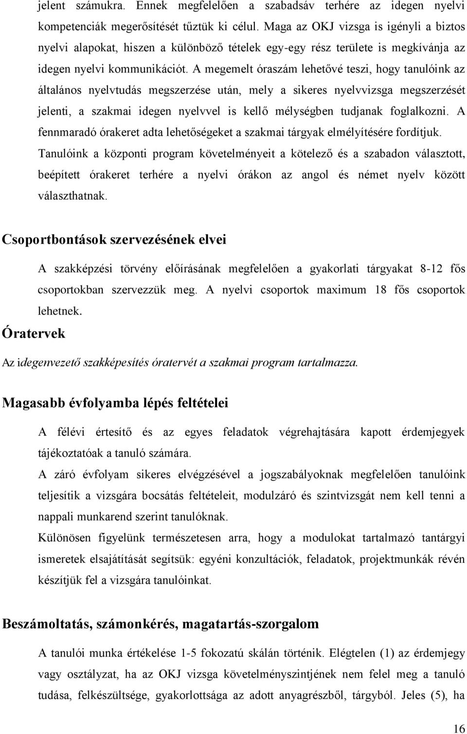 A megemelt óraszám lehetővé teszi, hogy tanulóink az általános nyelvtudás megszerzése után, mely a sikeres nyelvvizsga megszerzését jelenti, a szakmai idegen nyelvvel is kellő mélységben tudjanak