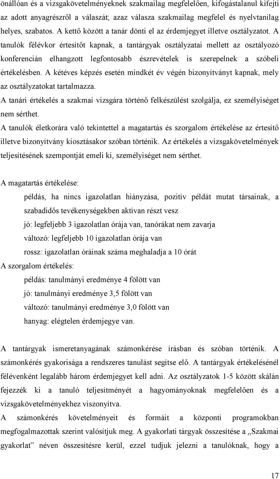 A tanulók félévkor értesítőt kapnak, a tantárgyak osztályzatai mellett az osztályozó konferencián elhangzott legfontosabb észrevételek is szerepelnek a szóbeli értékelésben.