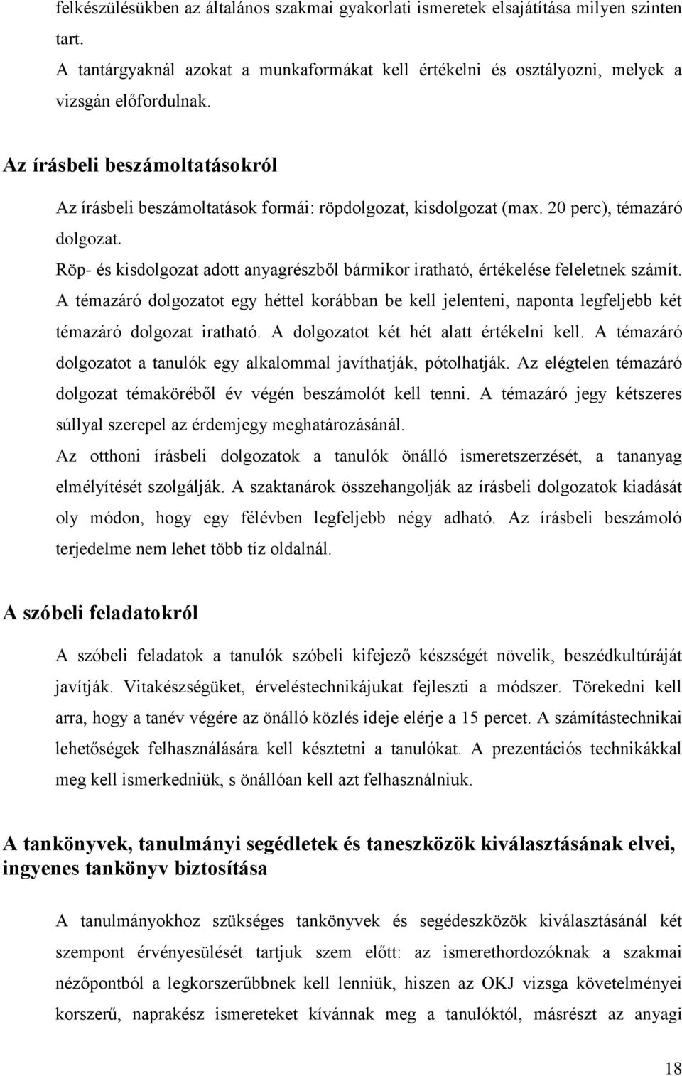 Röp- és kisdolgozat adott anyagrészből bármikor iratható, értékelése feleletnek számít. A témazáró dolgozatot egy héttel korábban be kell jelenteni, naponta legfeljebb két témazáró dolgozat iratható.