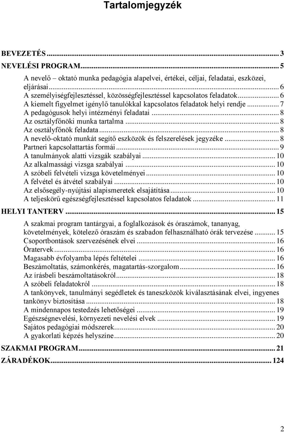 .. 8 Az osztályfőnöki munka tartalma... 8 Az osztályfőnök feladata... 8 A nevelő-oktató munkát segítő eszközök és felszerelések jegyzéke... 8 Partneri kapcsolattartás formái.