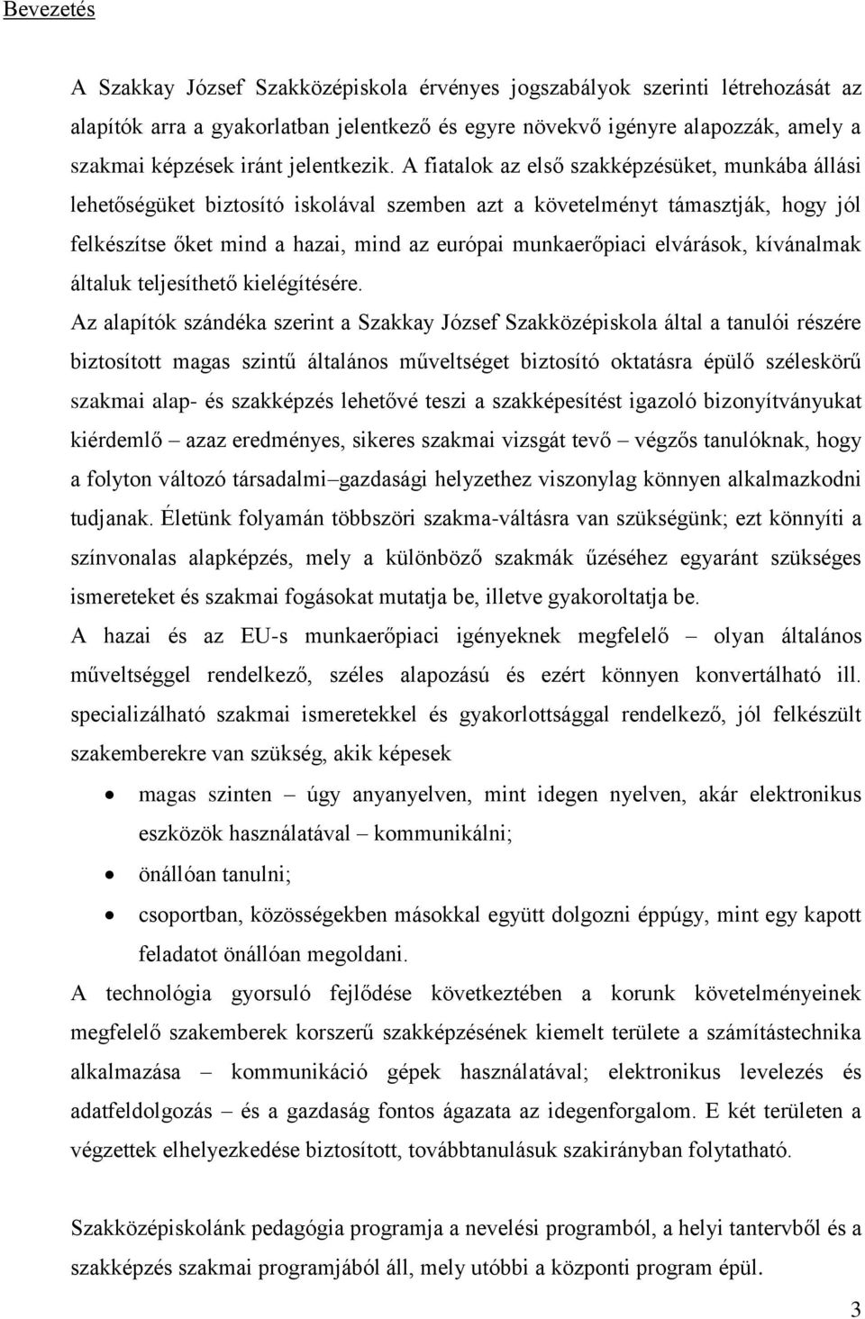 A fiatalok az első szakképzésüket, munkába állási lehetőségüket biztosító iskolával szemben azt a követelményt támasztják, hogy jól felkészítse őket mind a hazai, mind az európai munkaerőpiaci