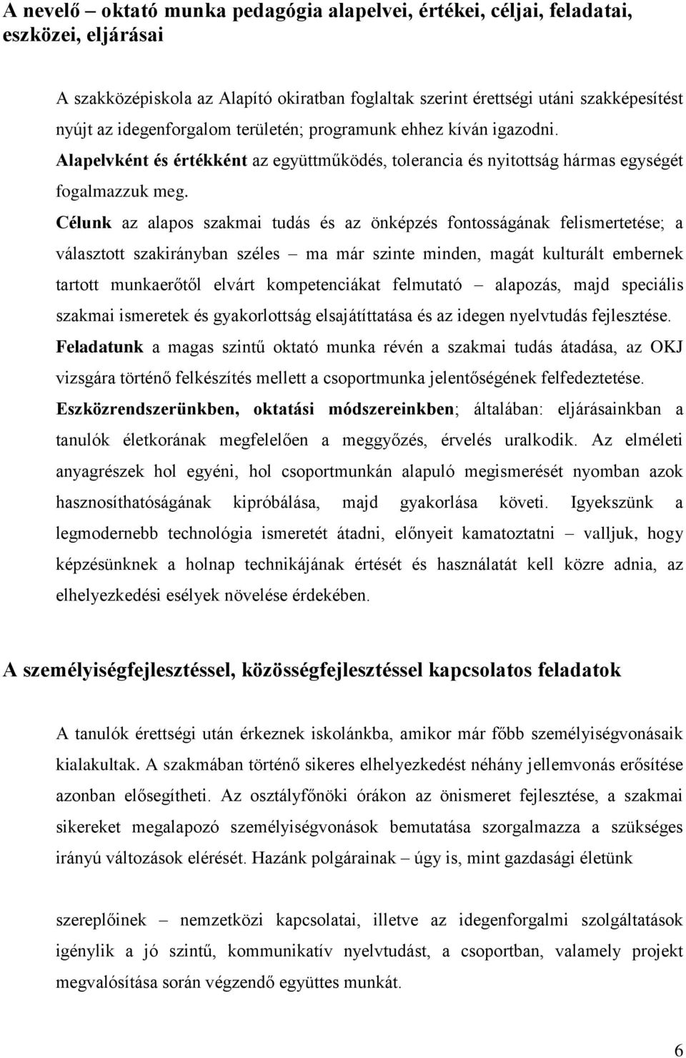 Célunk az alapos szakmai tudás és az önképzés fontosságának felismertetése; a választott szakirányban széles ma már szinte minden, magát kulturált embernek tartott munkaerőtől elvárt kompetenciákat