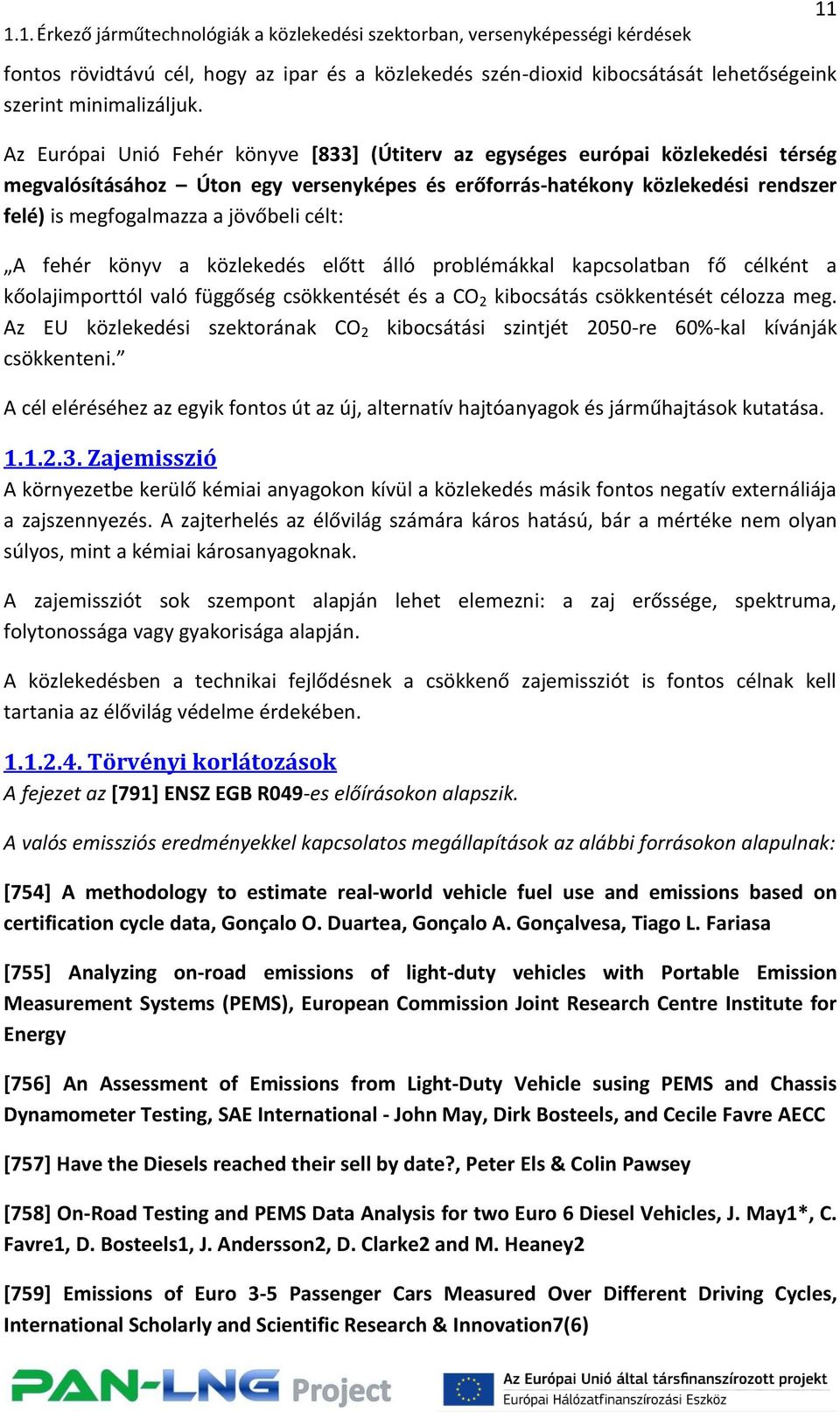 célt: A fehér könyv a közlekedés előtt álló problémákkal kapcsolatban fő célként a kőolajimporttól való függőség csökkentését és a CO 2 kibocsátás csökkentését célozza meg.