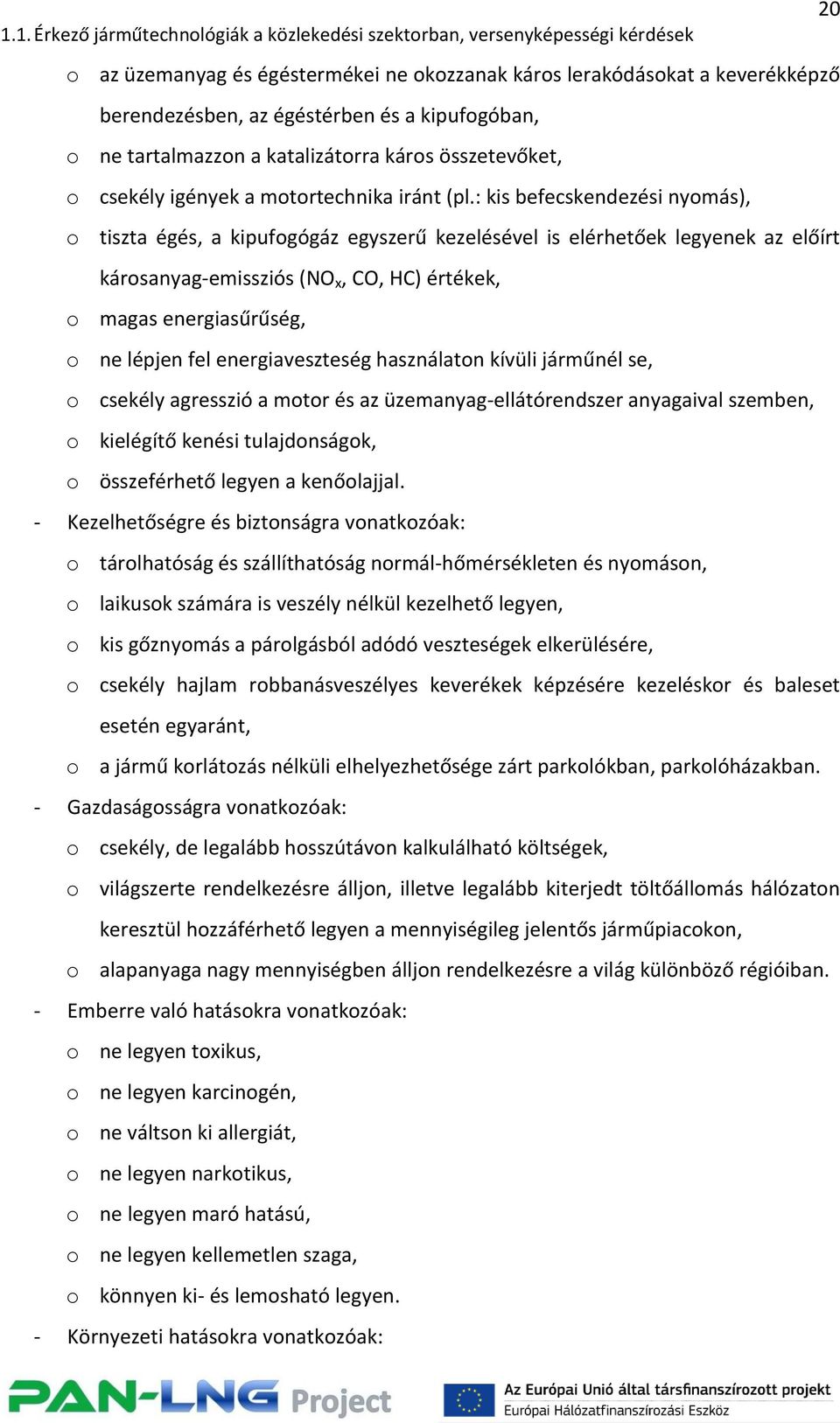 : kis befecskendezési nyomás), o tiszta égés, a kipufogógáz egyszerű kezelésével is elérhetőek legyenek az előírt károsanyag-emissziós (NO x, CO, HC) értékek, o magas energiasűrűség, o ne lépjen fel