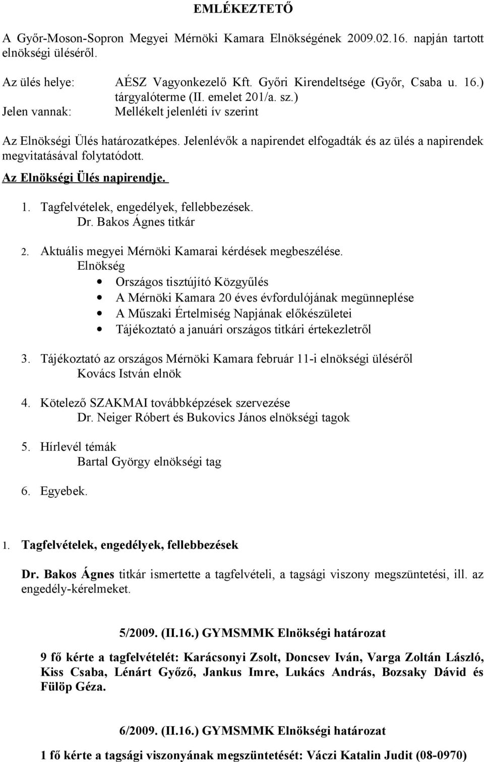 Jelenlévők a napirendet elfogadták és az ülés a napirendek megvitatásával folytatódott. Az Elnökségi Ülés napirendje. 1. Tagfelvételek, engedélyek, fellebbezések. Dr. Bakos Ágnes titkár 2.