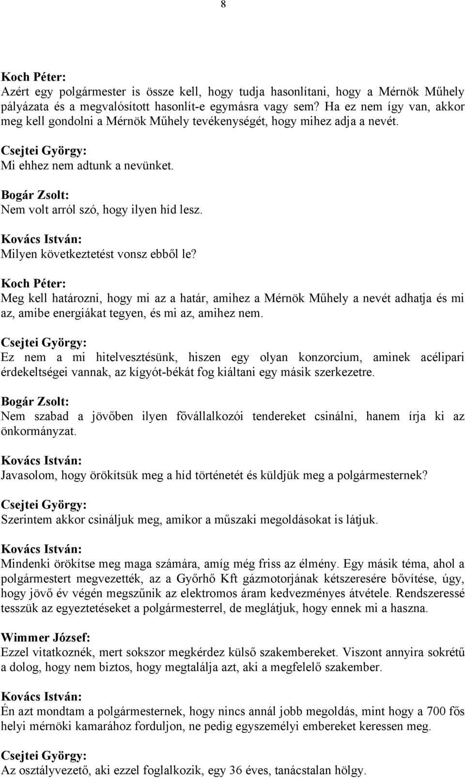 Milyen következtetést vonsz ebből le? Meg kell határozni, hogy mi az a határ, amihez a Mérnök Műhely a nevét adhatja és mi az, amibe energiákat tegyen, és mi az, amihez nem.