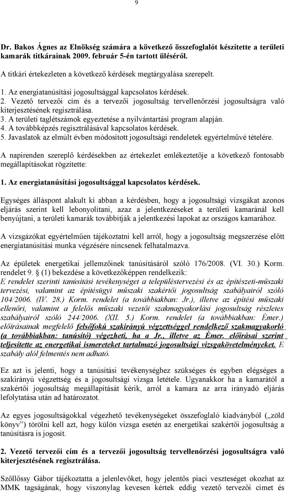 Vezető tervezői cím és a tervezői jogosultság tervellenőrzési jogosultságra való kiterjesztésének regisztrálása. 3. A területi taglétszámok egyeztetése a nyilvántartási program alapján. 4.