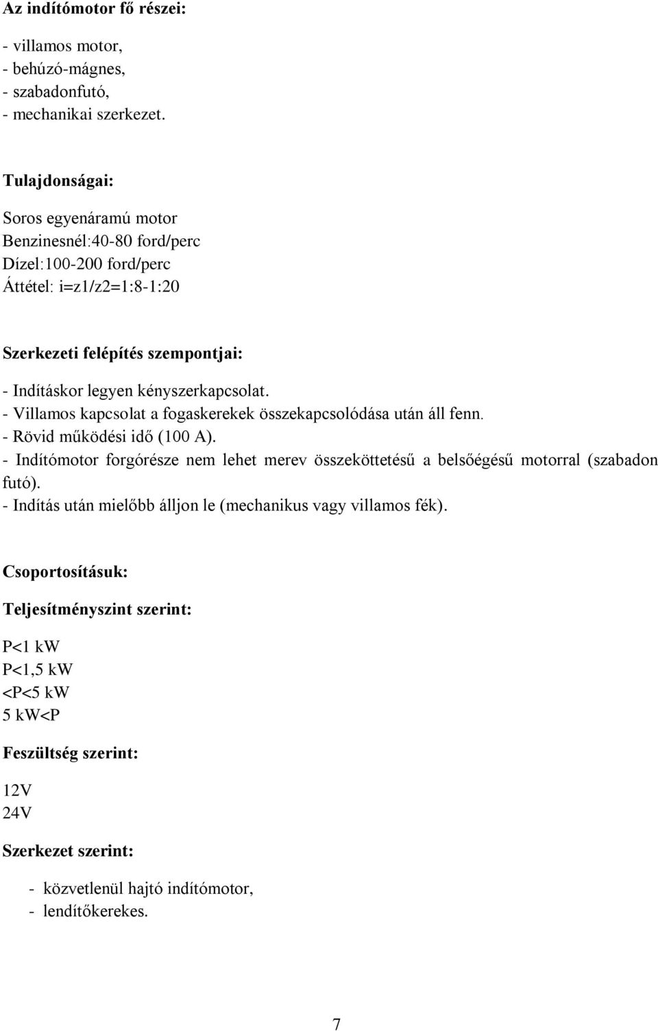 kényszerkapcsolat. - Villamos kapcsolat a fogaskerekek összekapcsolódása után áll fenn. - Rövid működési idő (100 A).