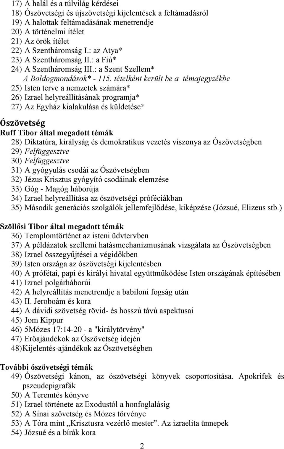 tételként került be a témajegyzékbe 25) Isten terve a nemzetek számára* 26) Izrael helyreállításának programja* 27) Az Egyház kialakulása és küldetése* Ószövetség Ruff Tibor által megadott témák 28)