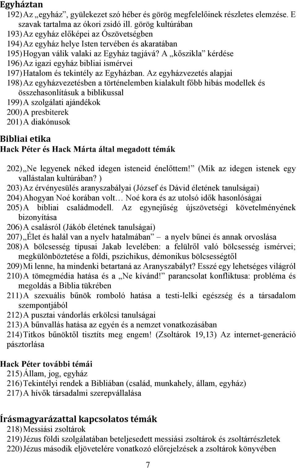 A kőszikla kérdése 196) Az igazi egyház bibliai ismérvei 197) Hatalom és tekintély az Egyházban.