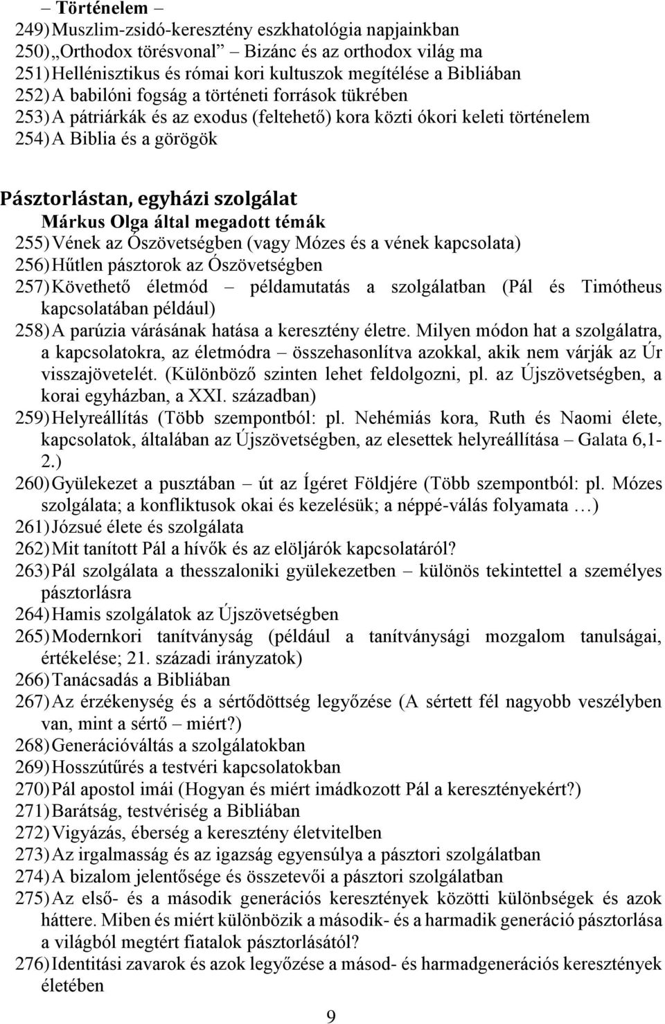 által megadott témák 255) Vének az Ószövetségben (vagy Mózes és a vének kapcsolata) 256) Hűtlen pásztorok az Ószövetségben 257) Követhető életmód példamutatás a szolgálatban (Pál és Timótheus