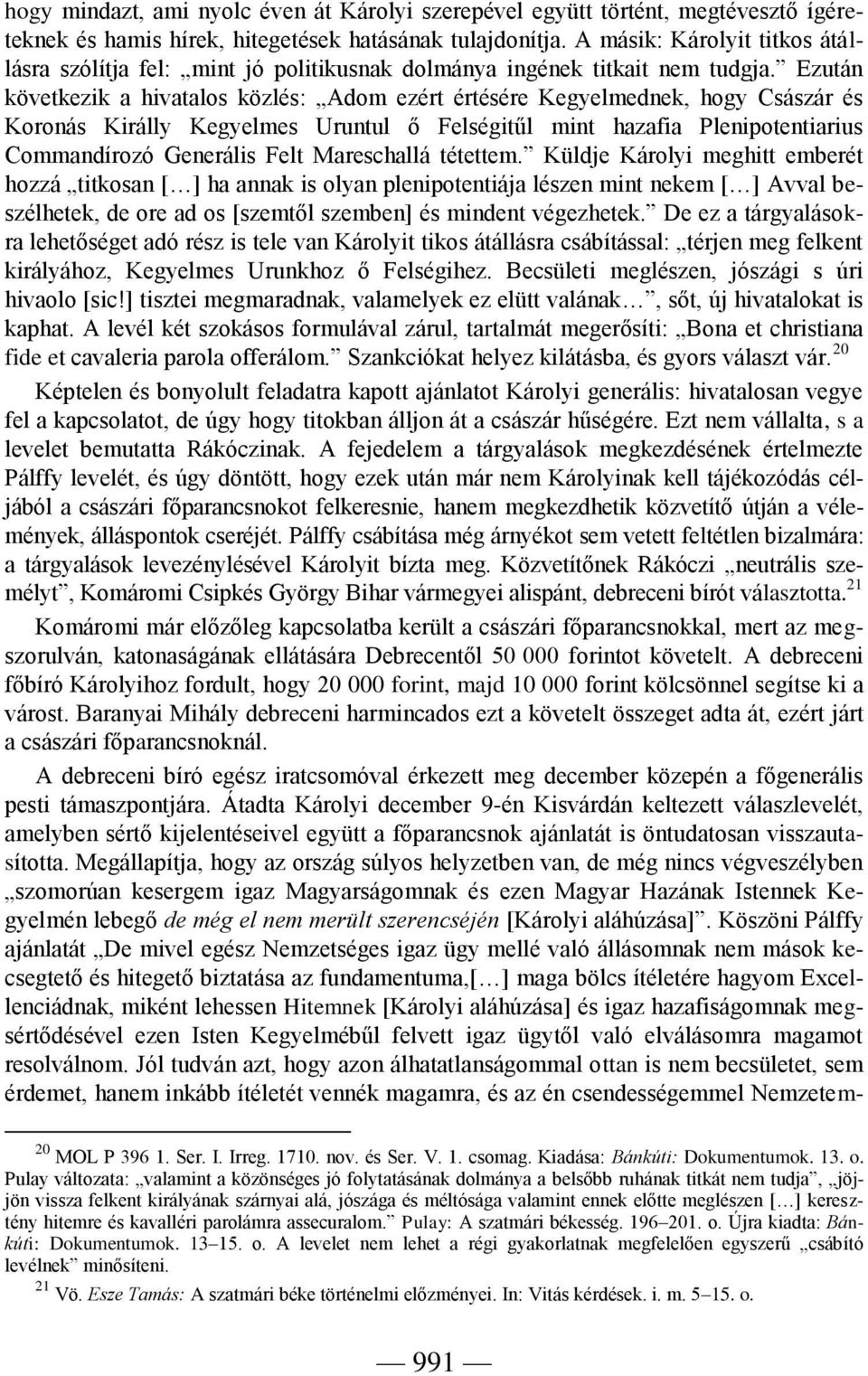 Ezután következik a hivatalos közlés: Adom ezért értésére Kegyelmednek, hogy Császár és Koronás Királly Kegyelmes Uruntul ő Felségitűl mint hazafia Plenipotentiarius Commandírozó Generális Felt