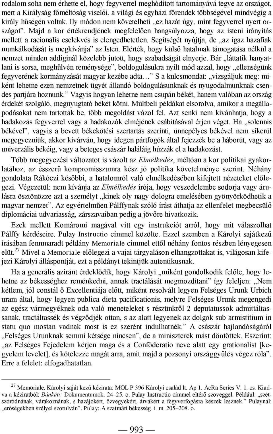 Majd a kor értékrendjének megfelelően hangsúlyozza, hogy az isteni irányítás mellett a racionális cselekvés is elengedhetetlen.