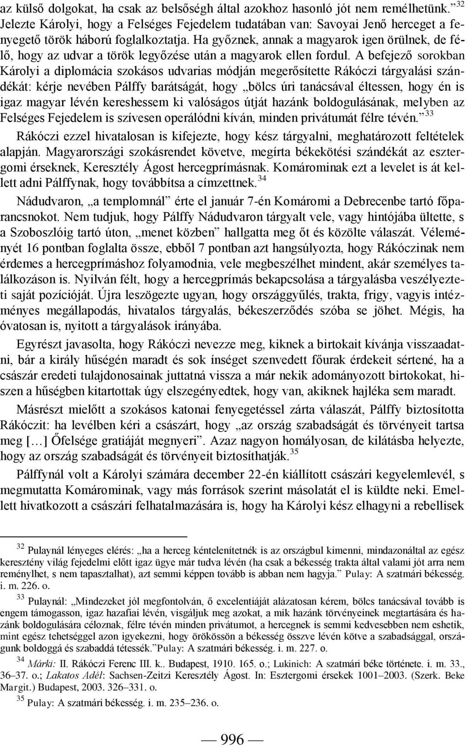 Ha győznek, annak a magyarok igen örülnek, de félő, hogy az udvar a török legyőzése után a magyarok ellen fordul.