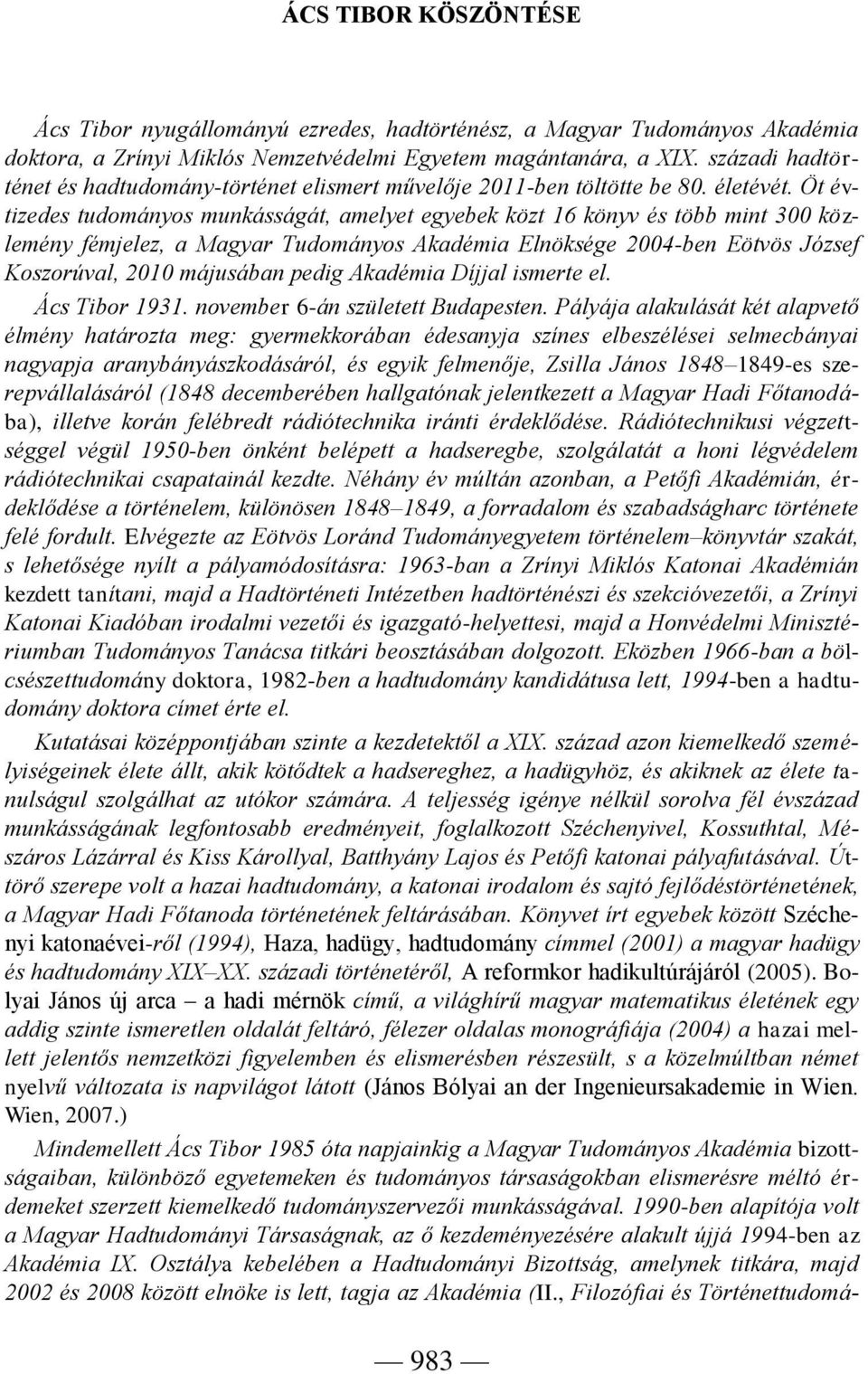 Öt évtizedes tudományos munkásságát, amelyet egyebek közt 16 könyv és több mint 300 közlemény fémjelez, a Magyar Tudományos Akadémia Elnöksége 2004-ben Eötvös József Koszorúval, 2010 májusában pedig