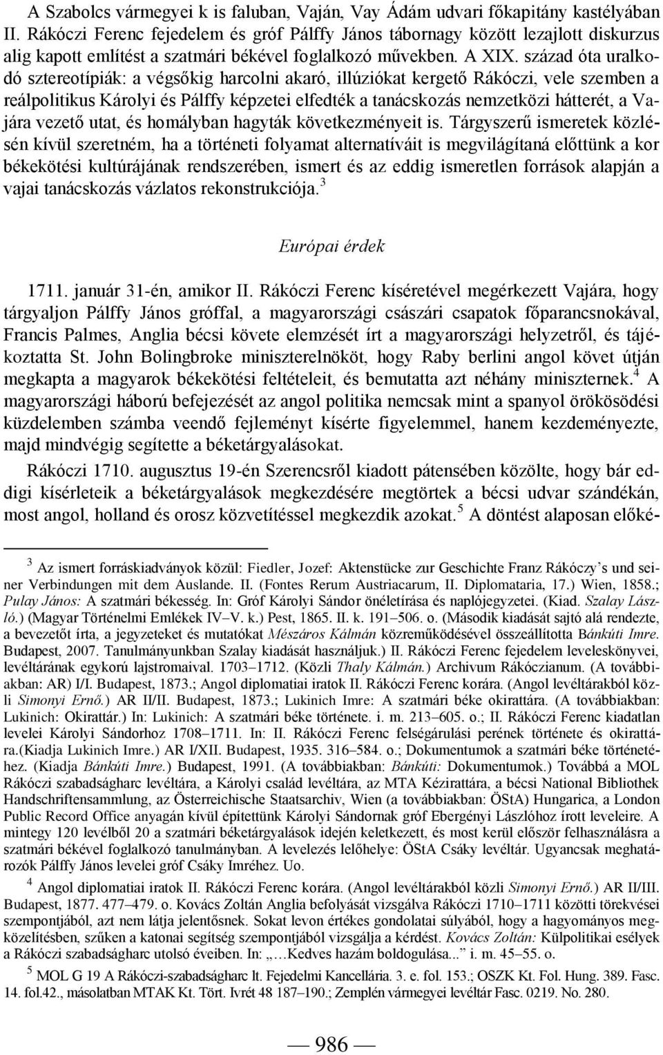 század óta uralkodó sztereotípiák: a végsőkig harcolni akaró, illúziókat kergető Rákóczi, vele szemben a reálpolitikus Károlyi és Pálffy képzetei elfedték a tanácskozás nemzetközi hátterét, a Vajára