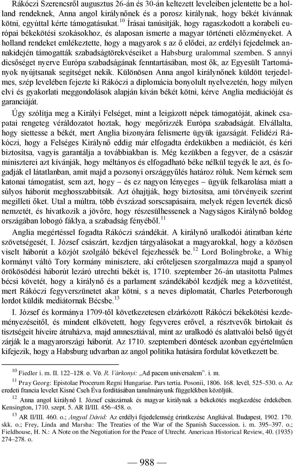 A holland rendeket emlékeztette, hogy a magyarok s az ő elődei, az erdélyi fejedelmek annakidején támogatták szabadságtörekvéseiket a Habsburg uralommal szemben.