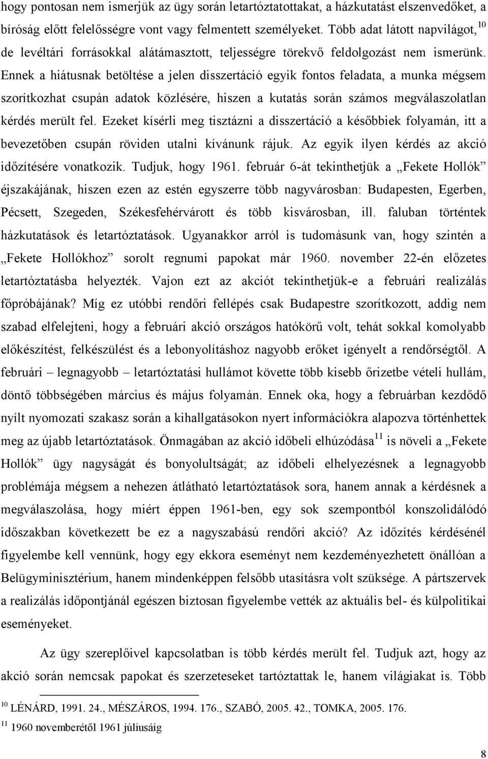 Ennek a hiátusnak betöltése a jelen disszertáció egyik fontos feladata, a munka mégsem szorítkozhat csupán adatok közlésére, hiszen a kutatás során számos megválaszolatlan kérdés merült fel.