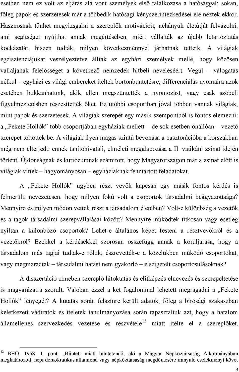 milyen következménnyel járhatnak tetteik. A világiak egzisztenciájukat veszélyeztetve álltak az egyházi személyek mellé, hogy közösen vállaljanak felelősséget a következő nemzedék hitbeli neveléséért.