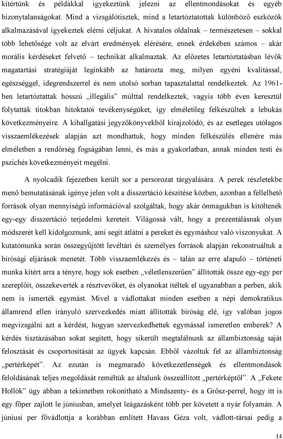 A hivatalos oldalnak természetesen sokkal több lehetősége volt az elvárt eredmények elérésére, ennek érdekében számos akár morális kérdéseket felvető technikát alkalmaztak.