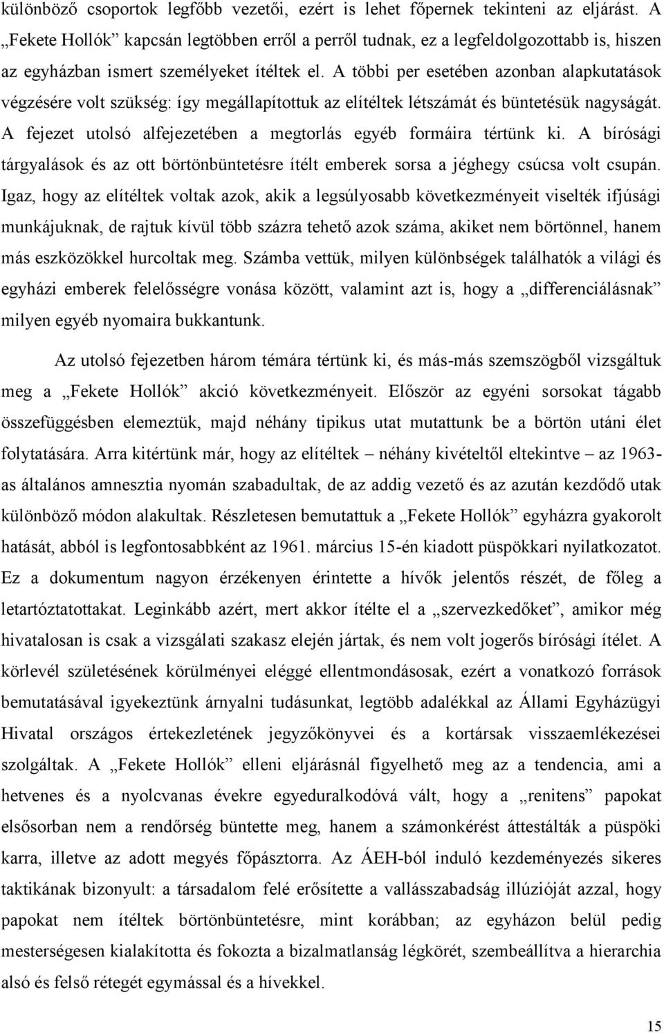 A többi per esetében azonban alapkutatások végzésére volt szükség: így megállapítottuk az elítéltek létszámát és büntetésük nagyságát.