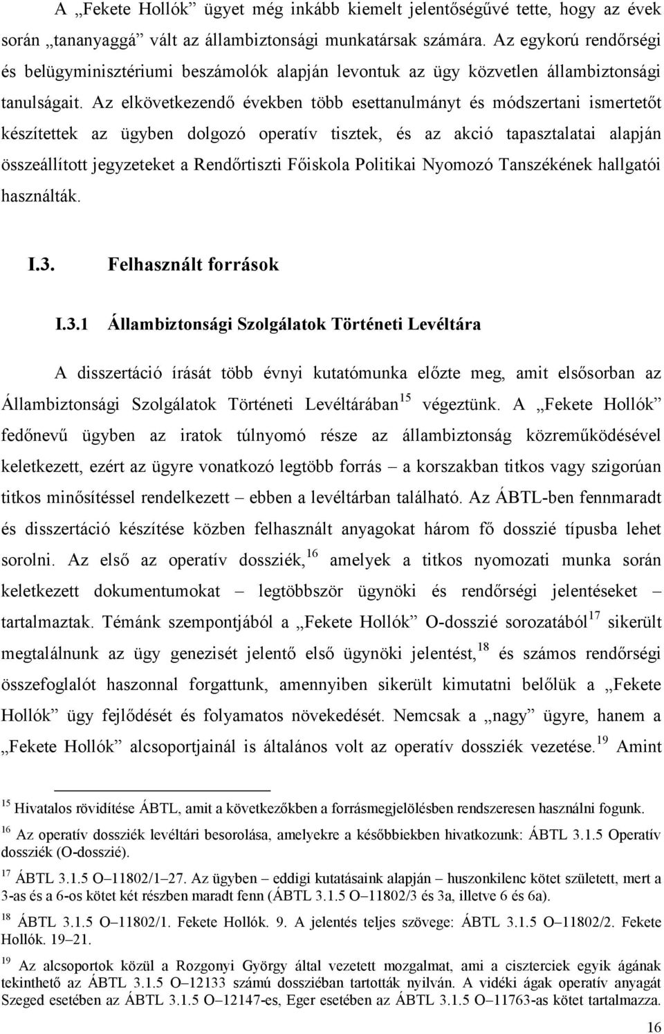 Az elkövetkezendő években több esettanulmányt és módszertani ismertetőt készítettek az ügyben dolgozó operatív tisztek, és az akció tapasztalatai alapján összeállított jegyzeteket a Rendőrtiszti