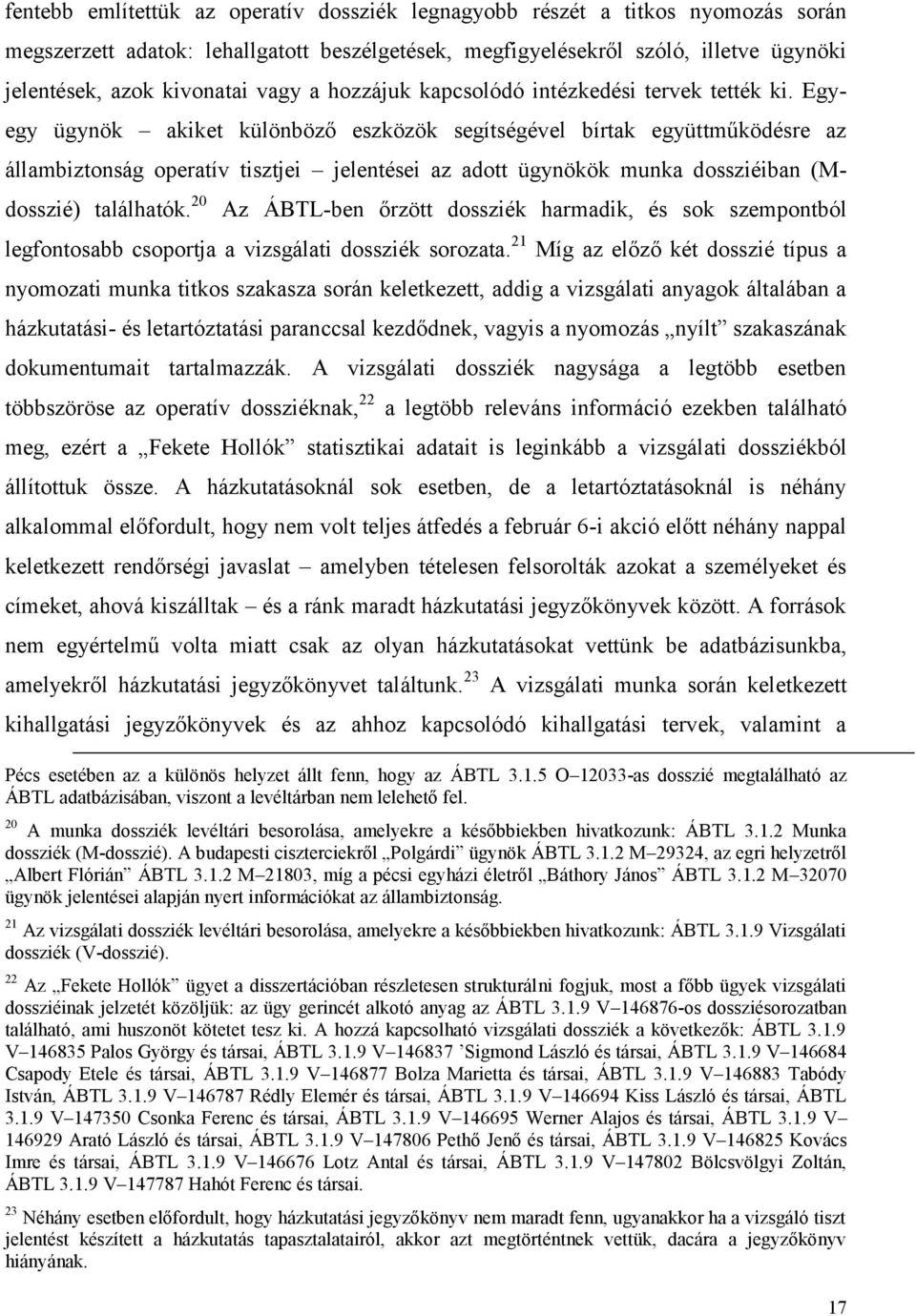 Egyegy ügynök akiket különböző eszközök segítségével bírtak együttműködésre az állambiztonság operatív tisztjei jelentései az adott ügynökök munka dossziéiban (Mdosszié) találhatók.