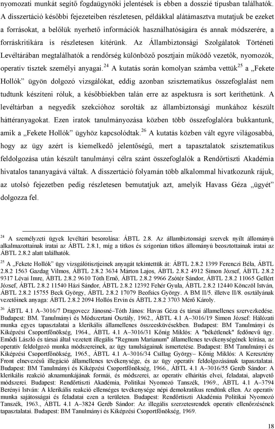 részletesen kitérünk. Az Állambiztonsági Szolgálatok Történeti Levéltárában megtalálhatók a rendőrség különböző posztjain működő vezetők, nyomozók, operatív tisztek személyi anyagai.