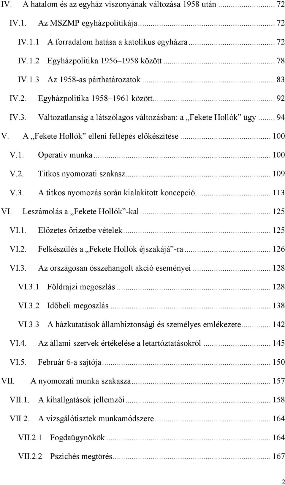 A Fekete Hollók elleni fellépés előkészítése... 100 V.1. Operatív munka... 100 V.2. Titkos nyomozati szakasz... 109 V.3. A titkos nyomozás során kialakított koncepció... 113 VI.