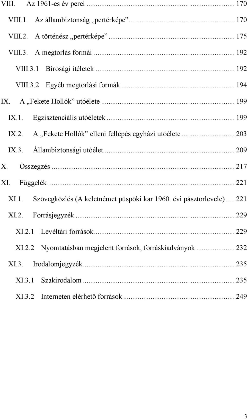 3. Állambiztonsági utóélet... 209 X. Összegzés... 217 XI. Függelék... 221 XI.1. Szövegközlés (A keletnémet püspöki kar 1960. évi pásztorlevele)... 221 XI.2. Forrásjegyzék... 229 XI.2.1 Levéltári források.