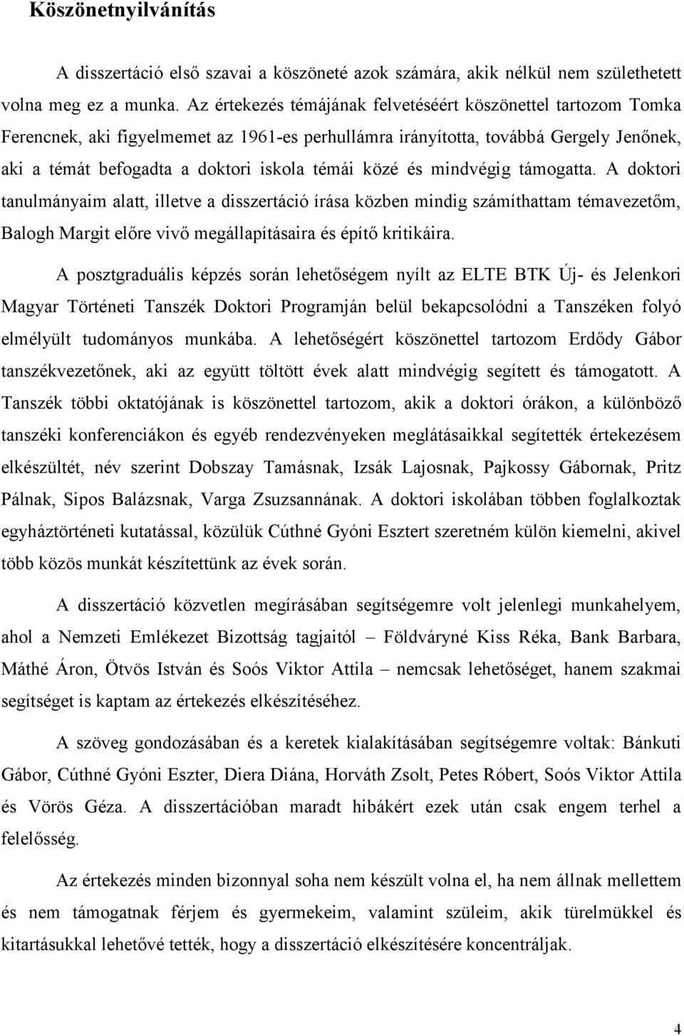 közé és mindvégig támogatta. A doktori tanulmányaim alatt, illetve a disszertáció írása közben mindig számíthattam témavezetőm, Balogh Margit előre vivő megállapításaira és építő kritikáira.