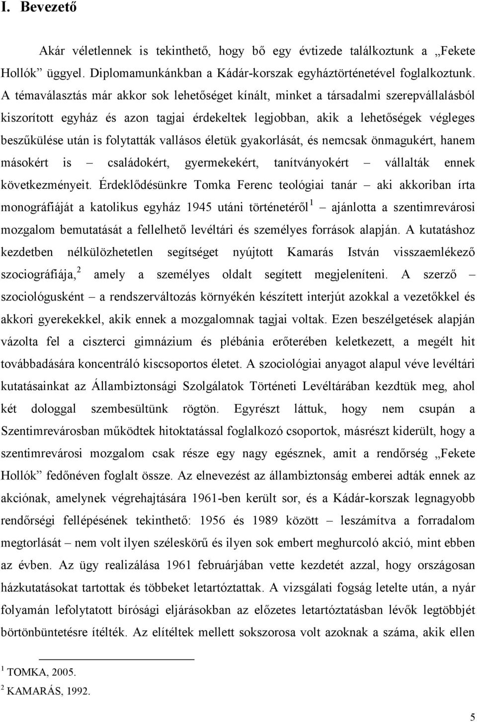 folytatták vallásos életük gyakorlását, és nemcsak önmagukért, hanem másokért is családokért, gyermekekért, tanítványokért vállalták ennek következményeit.