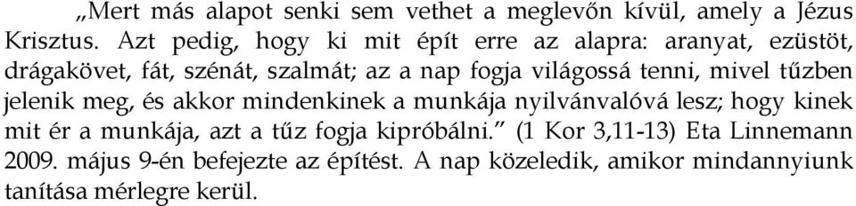 világossá tenni, mivel tőzben jelenik meg, és akkor mindenkinek a munkája nyilvánvalóvá lesz; hogy kinek mit ér a