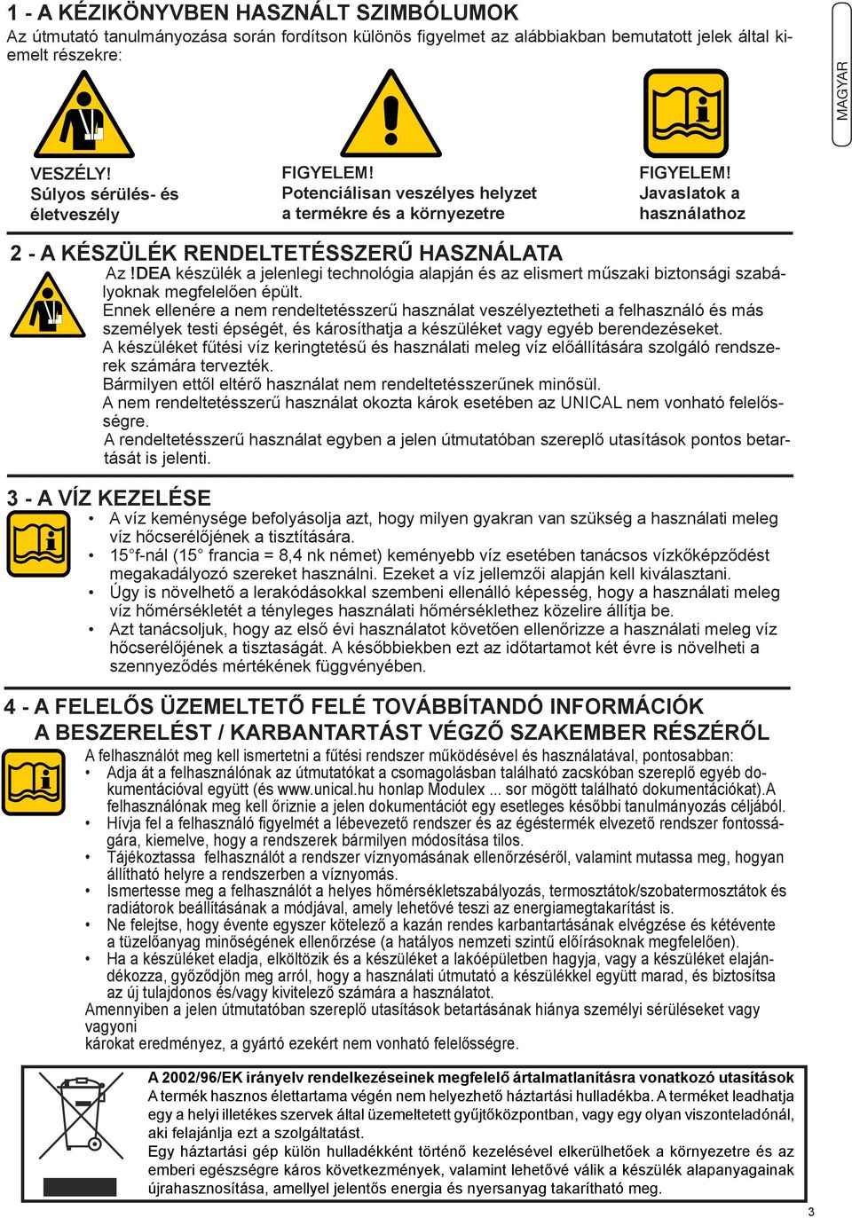 DEA készülék a jelenlegi technológia alapján és az elismert műszaki biztonsági szabályoknak megfelelően épült.