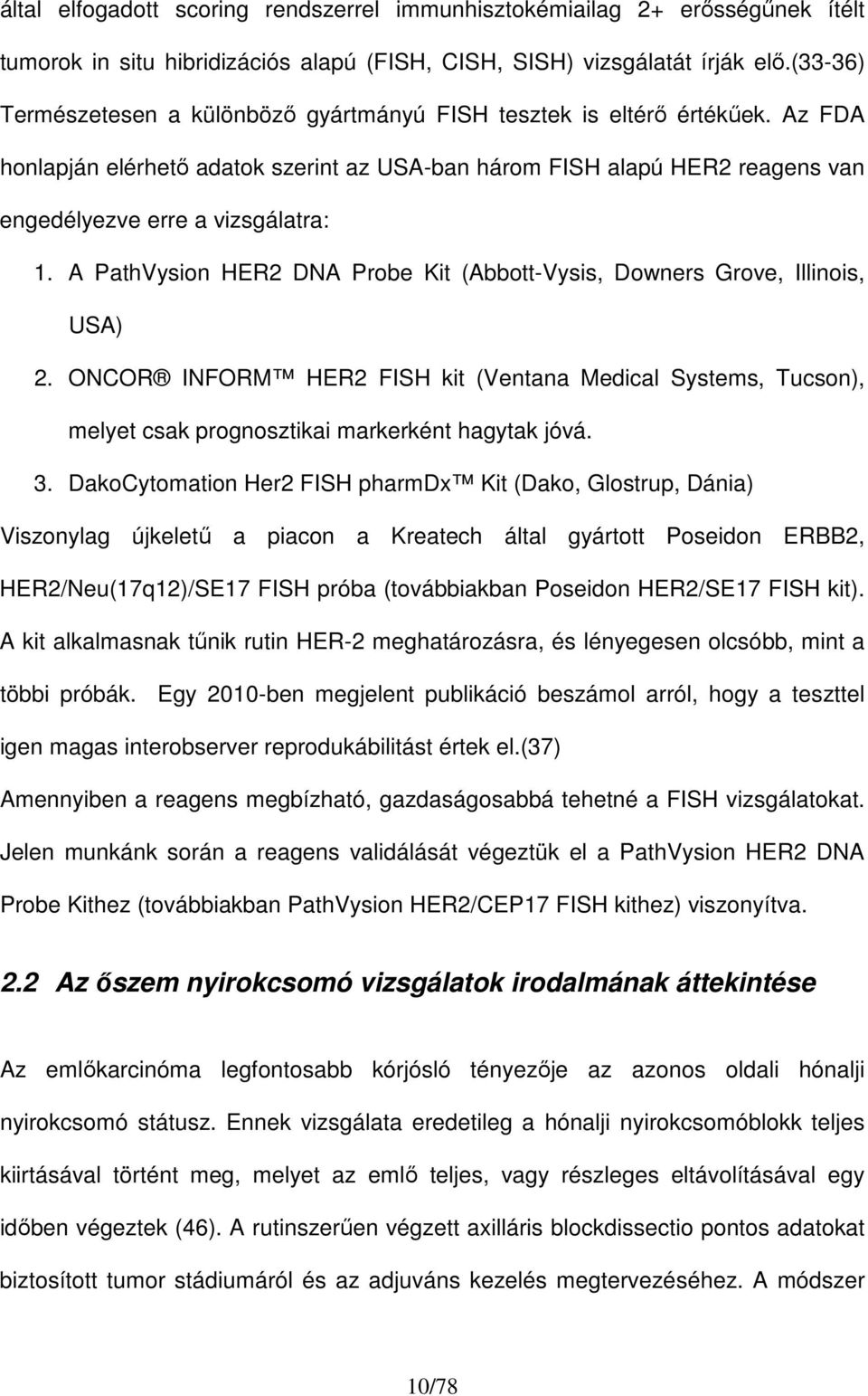 A PathVysion HER2 DNA Probe Kit (Abbott-Vysis, Downers Grove, Illinois, USA) 2. ONCOR INFORM HER2 FISH kit (Ventana Medical Systems, Tucson), melyet csak prognosztikai markerként hagytak jóvá. 3.