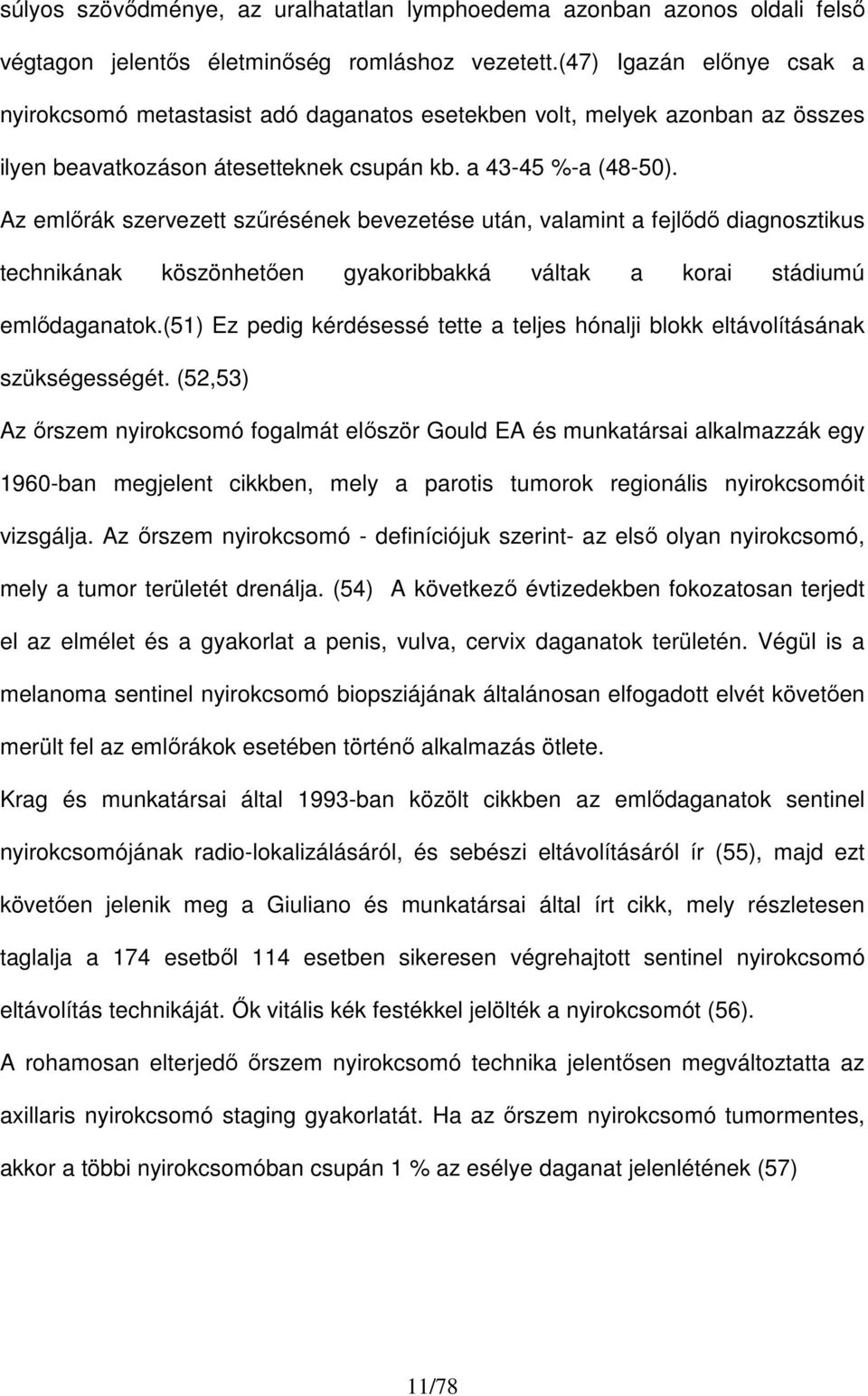 Az emlırák szervezett szőrésének bevezetése után, valamint a fejlıdı diagnosztikus technikának köszönhetıen gyakoribbakká váltak a korai stádiumú emlıdaganatok.