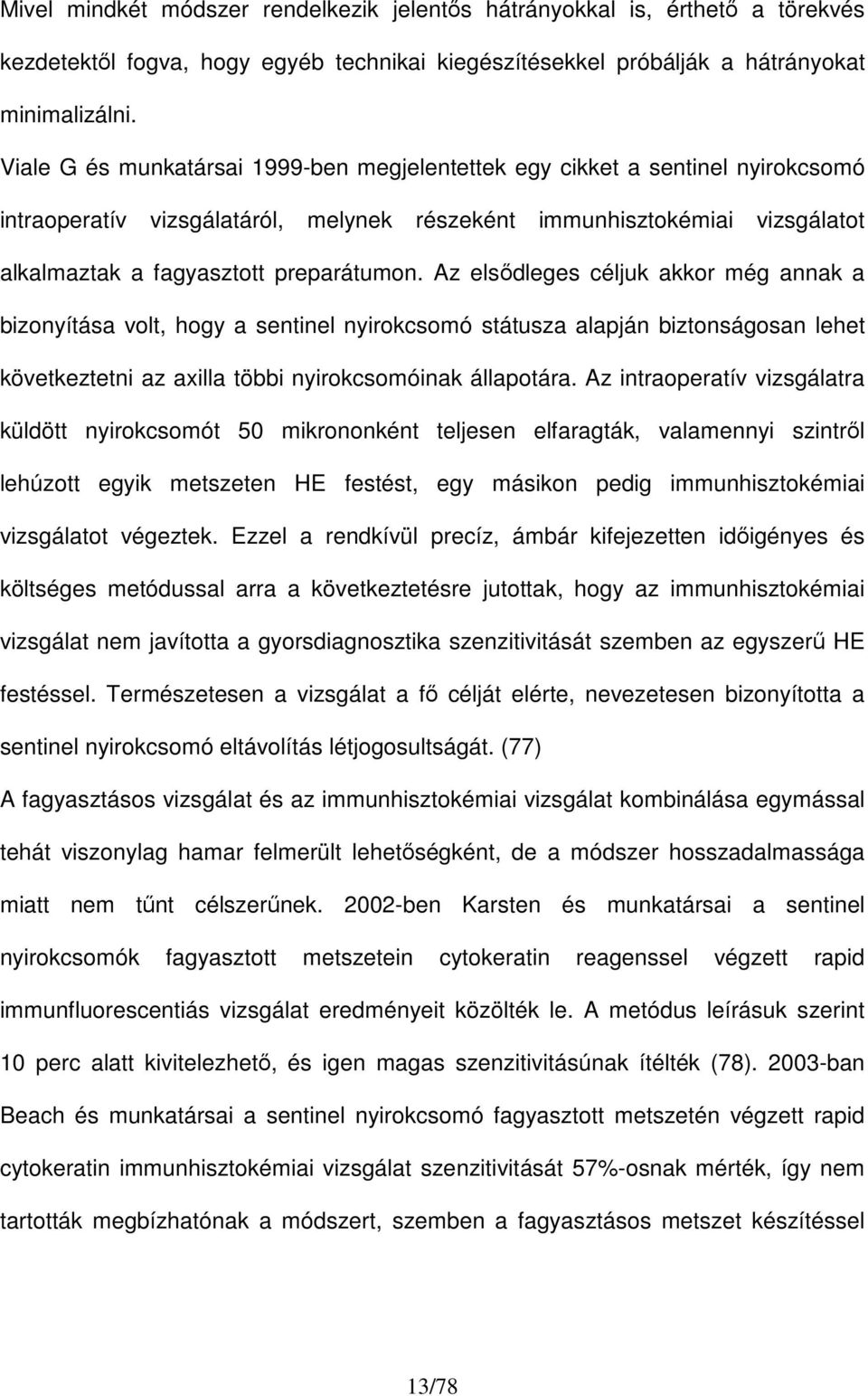 Az elsıdleges céljuk akkor még annak a bizonyítása volt, hogy a sentinel nyirokcsomó státusza alapján biztonságosan lehet következtetni az axilla többi nyirokcsomóinak állapotára.
