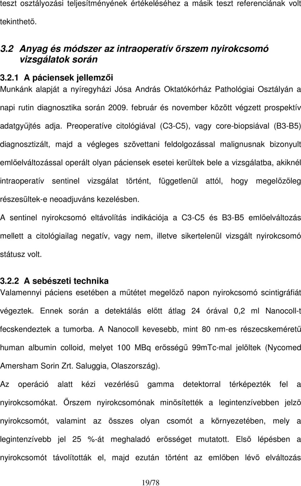 1 A páciensek jellemzıi Munkánk alapját a nyíregyházi Jósa András Oktatókórház Pathológiai Osztályán a napi rutin diagnosztika során 2009.