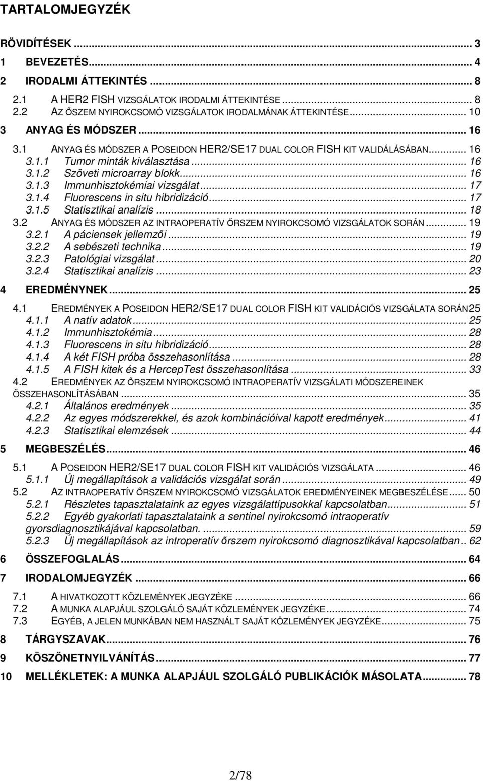 .. 17 3.1.4 Fluorescens in situ hibridizáció... 17 3.1.5 Statisztikai analízis... 18 3.2 ANYAG ÉS MÓDSZER AZ INTRAOPERATÍV İRSZEM NYIROKCSOMÓ VIZSGÁLATOK SORÁN... 19 3.2.1 A páciensek jellemzıi... 19 3.2.2 A sebészeti technika.
