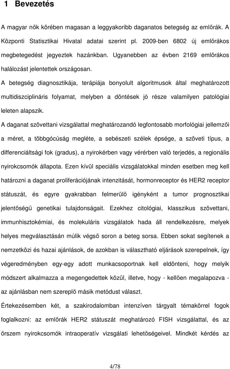 A betegség diagnosztikája, terápiája bonyolult algoritmusok által meghatározott multidiszciplináris folyamat, melyben a döntések jó része valamilyen patológiai leleten alapszik.